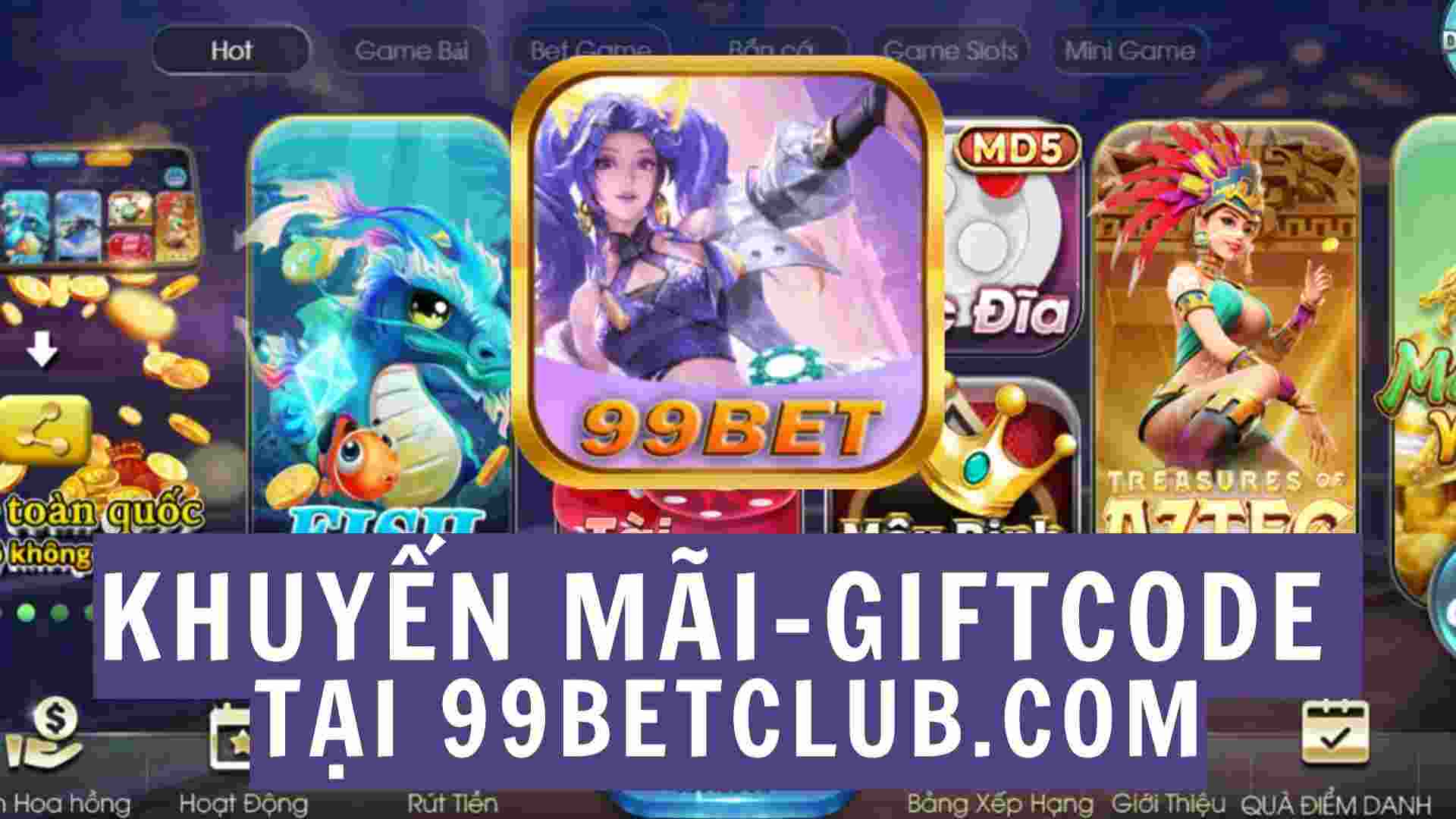 Khuyến mãi - giftcode đổi tiền thưởng siêu khủng tại 99bet