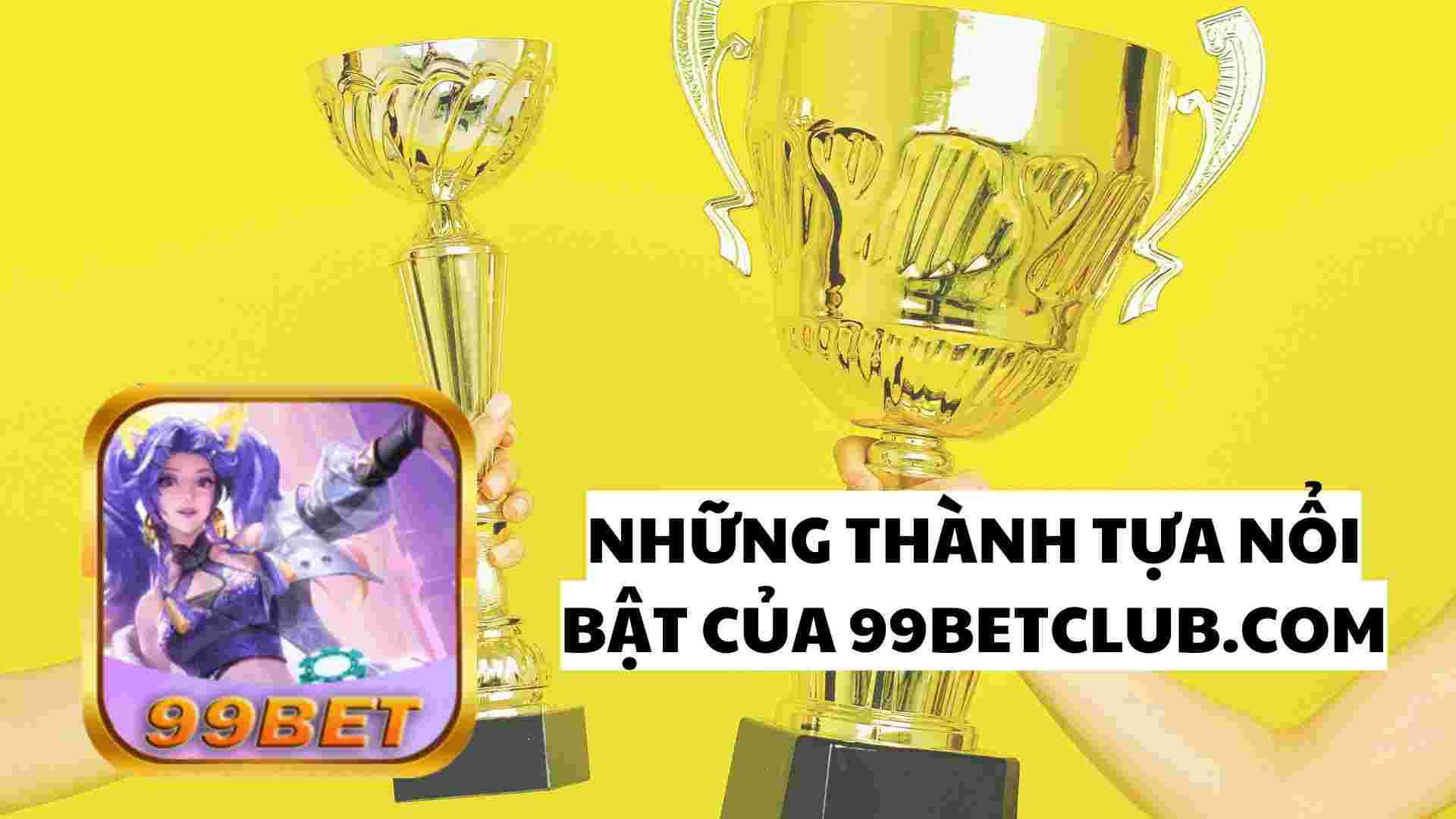 Tổng hợp tất cả những thành tựu nổi bật mà 99bet đã đạt được 