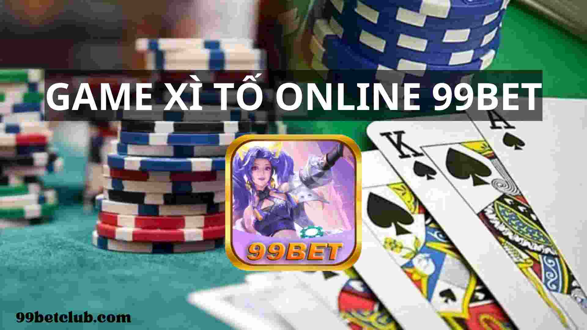 Hướng dẫn trải nghiệm Game Xì Tố tại 99bet - Nhà cái uy tín, chuyên nghiệp 