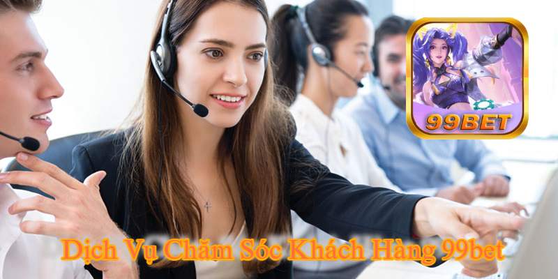 99bet Thành Công Với Dịch Vụ Chăm Sóc Khách Hàng