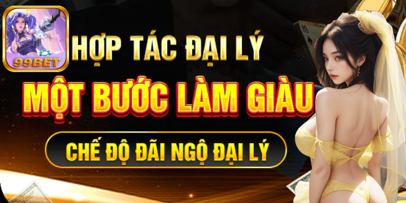 99bet Cùng Chương Trình Đại Lý Kiếm Tiền Hoàn Hảo